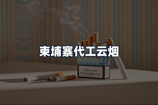 柬埔寨代工云烟